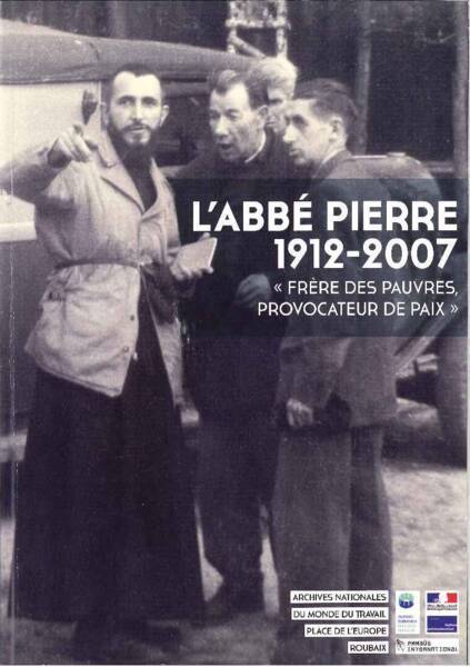 L'Abbé Pierre 1912-2007 Frère des pauvres, provocateur de Paix